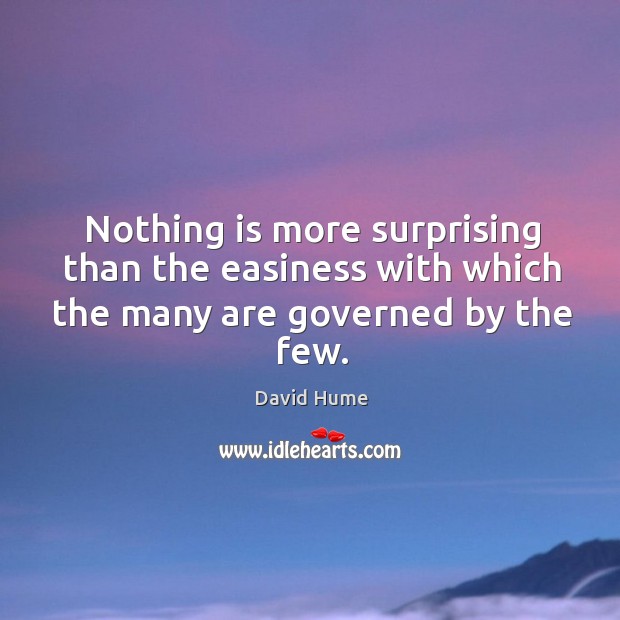 Nothing is more surprising than the easiness with which the many are governed by the few. Image