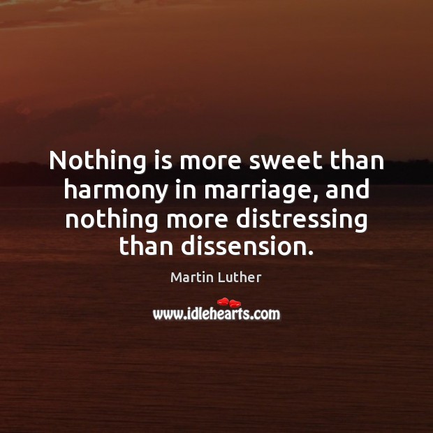 Nothing is more sweet than harmony in marriage, and nothing more distressing Martin Luther Picture Quote