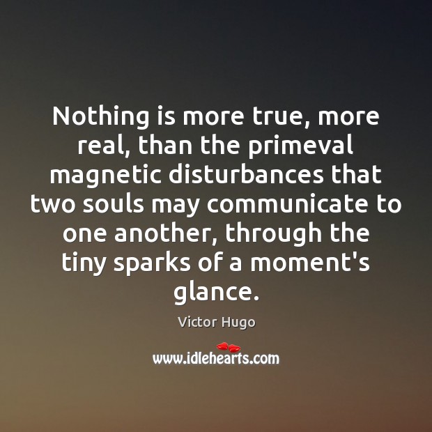 Nothing is more true, more real, than the primeval magnetic disturbances that Victor Hugo Picture Quote