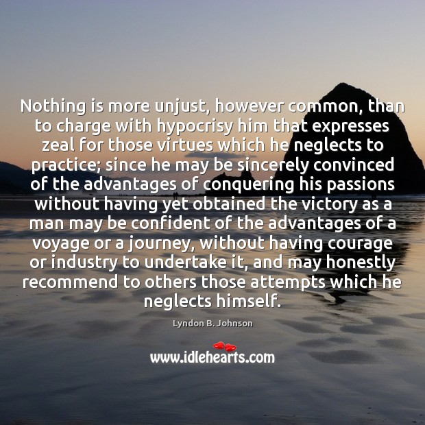 Nothing is more unjust, however common, than to charge with hypocrisy him Lyndon B. Johnson Picture Quote