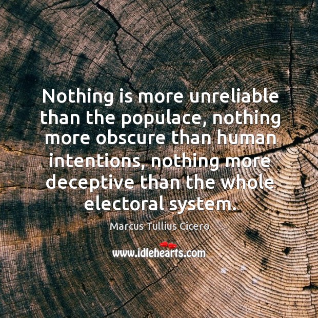 Nothing is more unreliable than the populace, nothing more obscure than human intentions Image
