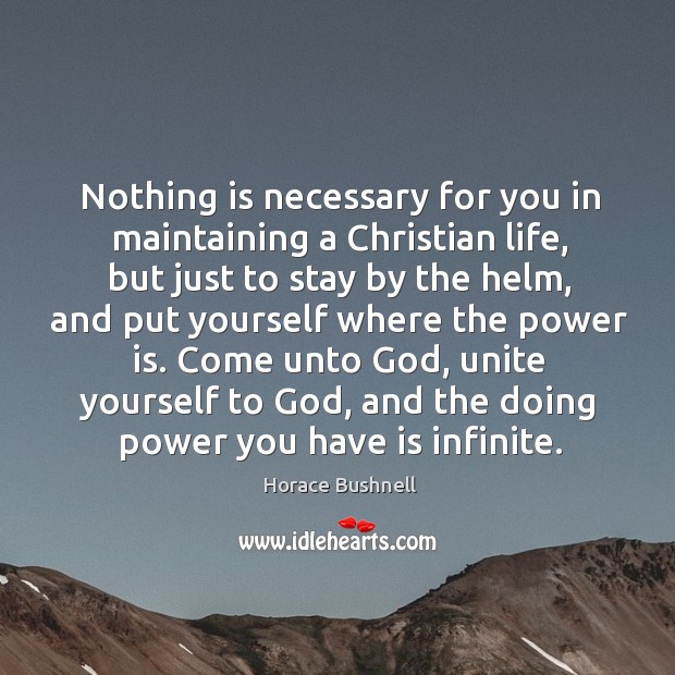 Nothing is necessary for you in maintaining a Christian life, but just Horace Bushnell Picture Quote
