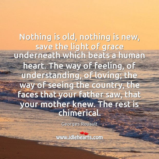 Nothing is old, nothing is new, save the light of grace underneath Understanding Quotes Image
