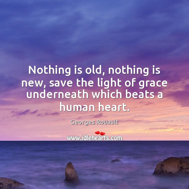 Nothing is old, nothing is new, save the light of grace underneath Image