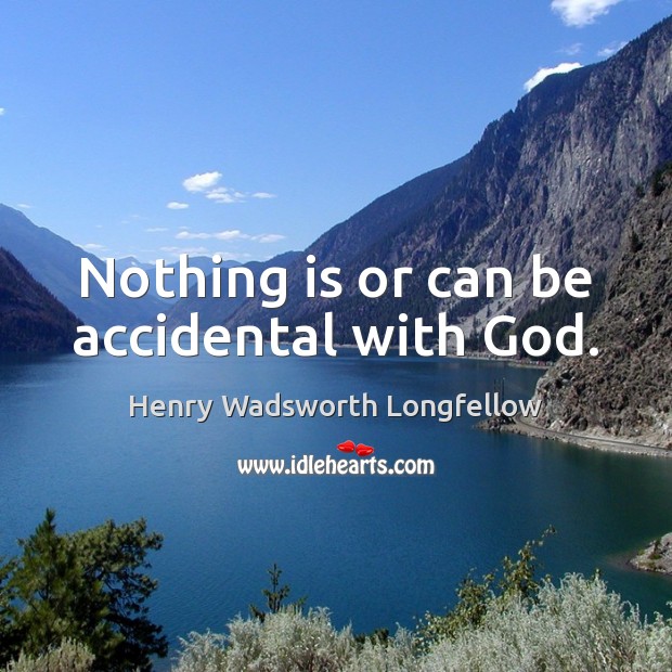 Nothing is or can be accidental with God. Henry Wadsworth Longfellow Picture Quote