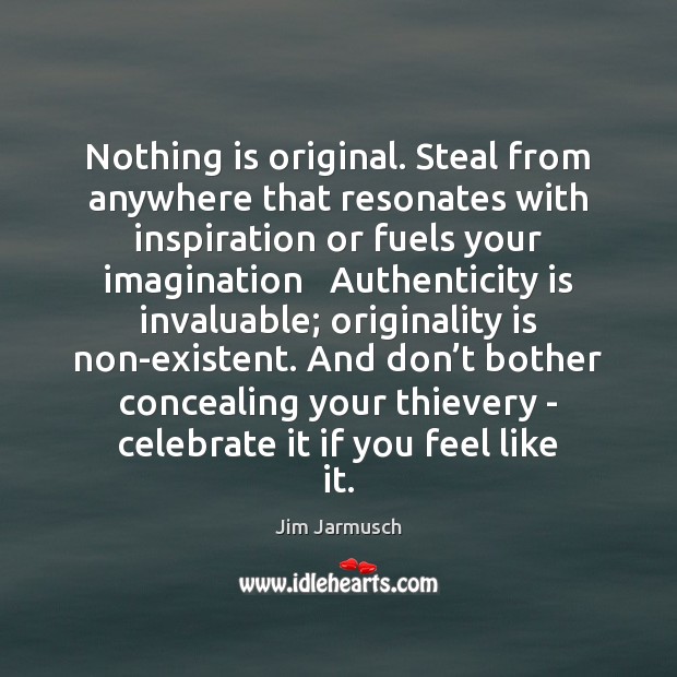 Nothing is original. Steal from anywhere that resonates with inspiration or fuels Celebrate Quotes Image