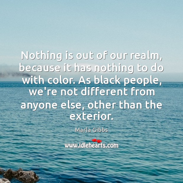 Nothing is out of our realm, because it has nothing to do Marla Gibbs Picture Quote