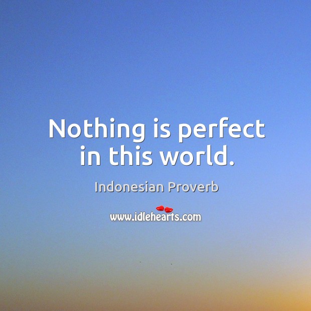 Nothing is perfect in this world. Image