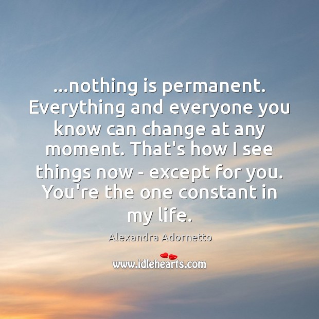 …nothing is permanent. Everything and everyone you know can change at any Image