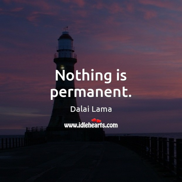 Nothing is permanent. Dalai Lama Picture Quote