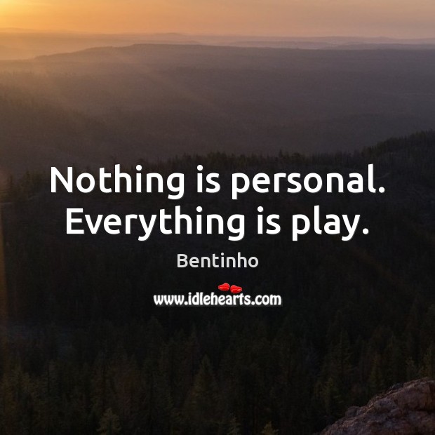 Nothing is personal. Everything is play. Image