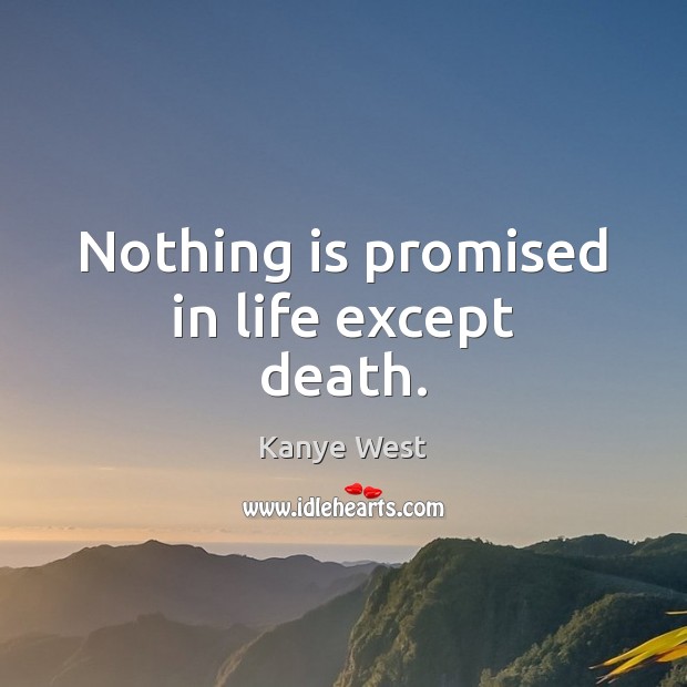 Nothing is promised in life except death. Kanye West Picture Quote