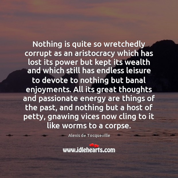 Nothing is quite so wretchedly corrupt as an aristocracy which has lost Image