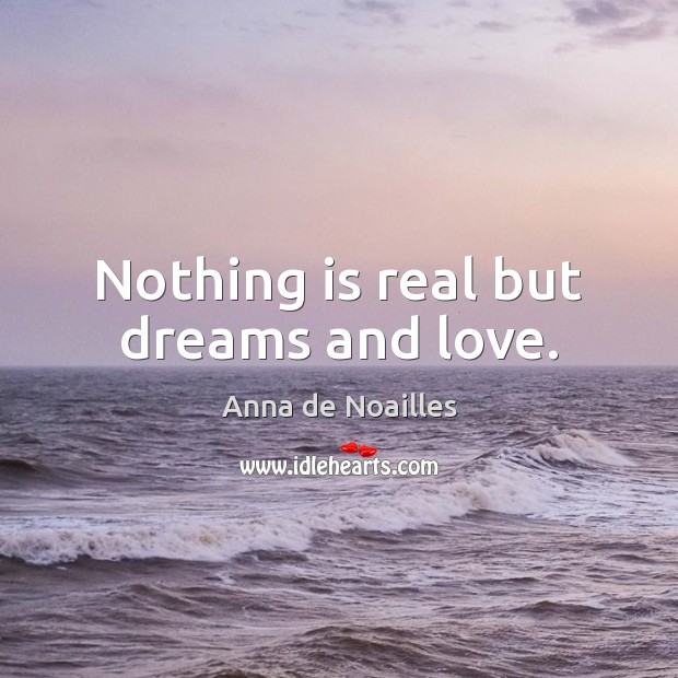 Nothing is real but dreams and love. Image