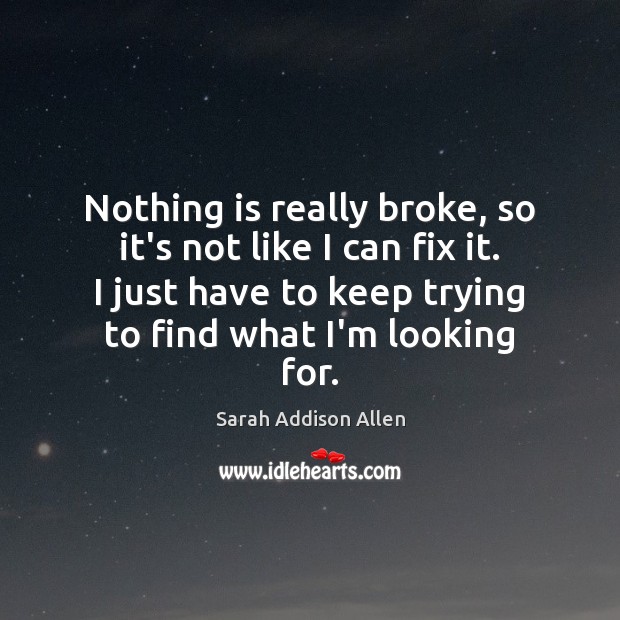 Nothing is really broke, so it’s not like I can fix it. Image