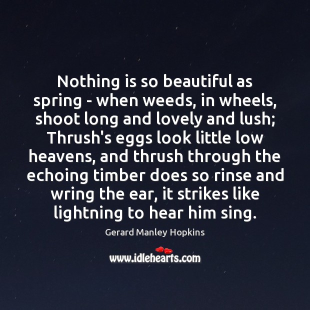 Nothing is so beautiful as spring – when weeds, in wheels, shoot Gerard Manley Hopkins Picture Quote