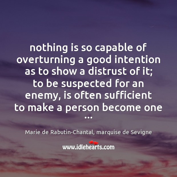 Nothing is so capable of overturning a good intention as to show Marie de Rabutin-Chantal, marquise de Sevigne Picture Quote
