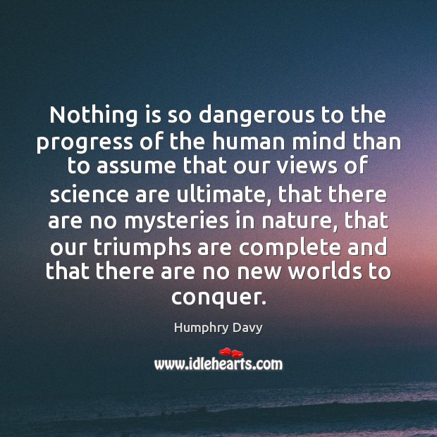 Nothing is so dangerous to the progress of the human mind than Humphry Davy Picture Quote