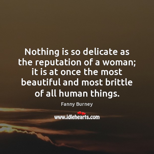 Nothing is so delicate as the reputation of a woman; it is Fanny Burney Picture Quote