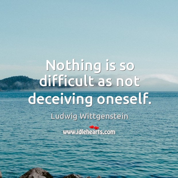 Nothing is so difficult as not deceiving oneself. Image