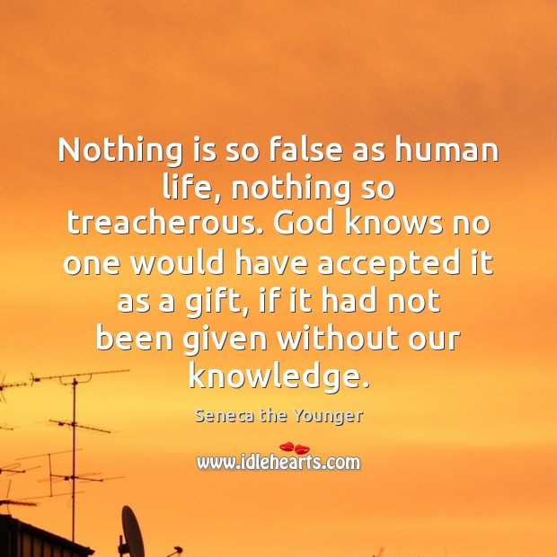 Nothing is so false as human life, nothing so treacherous. God knows Seneca the Younger Picture Quote