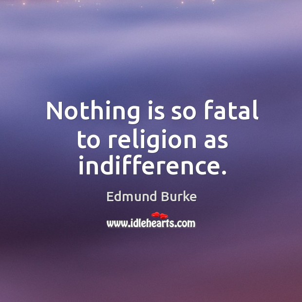Nothing is so fatal to religion as indifference. Image