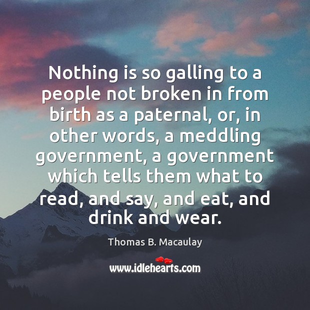 Nothing is so galling to a people not broken in from birth Thomas B. Macaulay Picture Quote