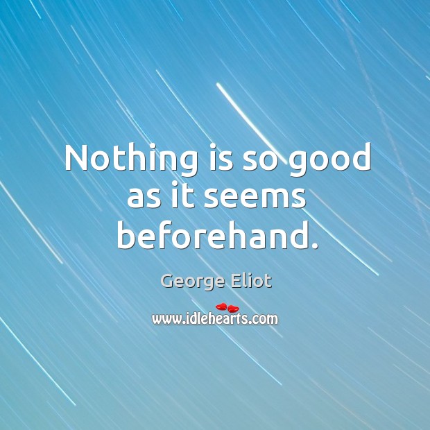 Nothing is so good as it seems beforehand. Image