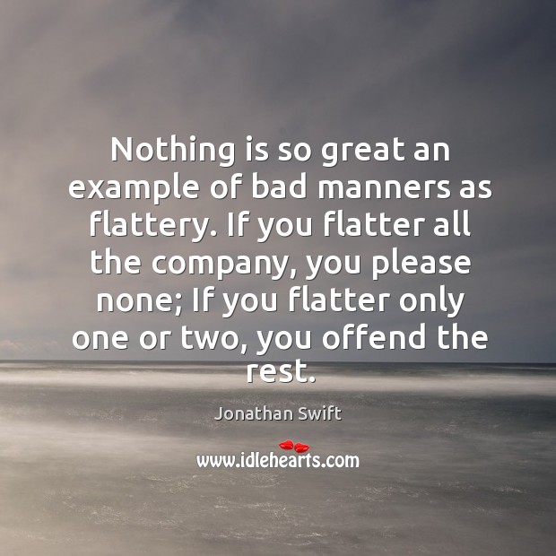 Nothing is so great an example of bad manners as flattery. Image