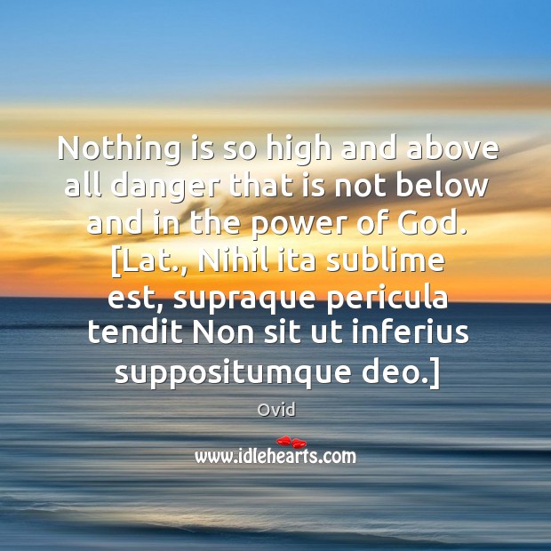 Nothing is so high and above all danger that is not below Ovid Picture Quote