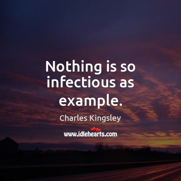 Nothing is so infectious as example. Charles Kingsley Picture Quote