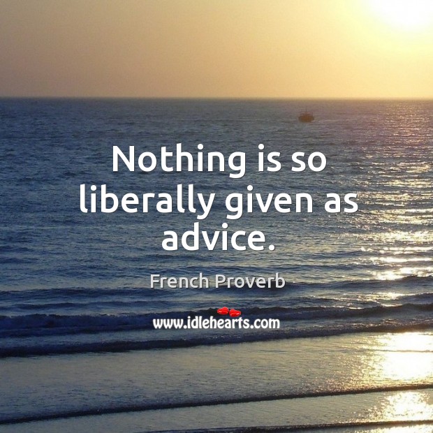 Nothing is so liberally given as advice. French Proverbs Image