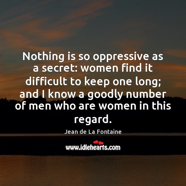 Nothing is so oppressive as a secret: women find it difficult to Jean de La Fontaine Picture Quote