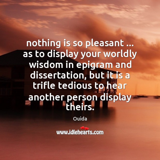 Nothing is so pleasant … as to display your worldly wisdom in epigram Ouida Picture Quote