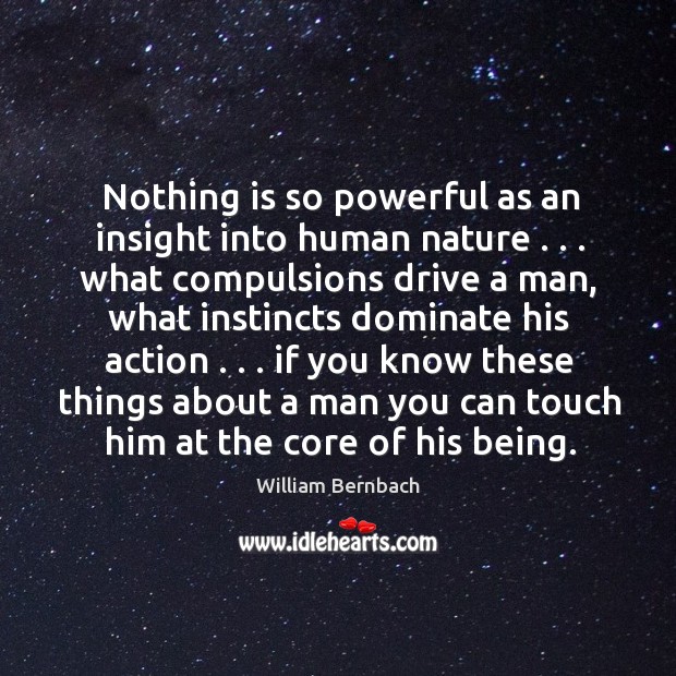 Nothing is so powerful as an insight into human nature . . . What compulsions drive a man Image