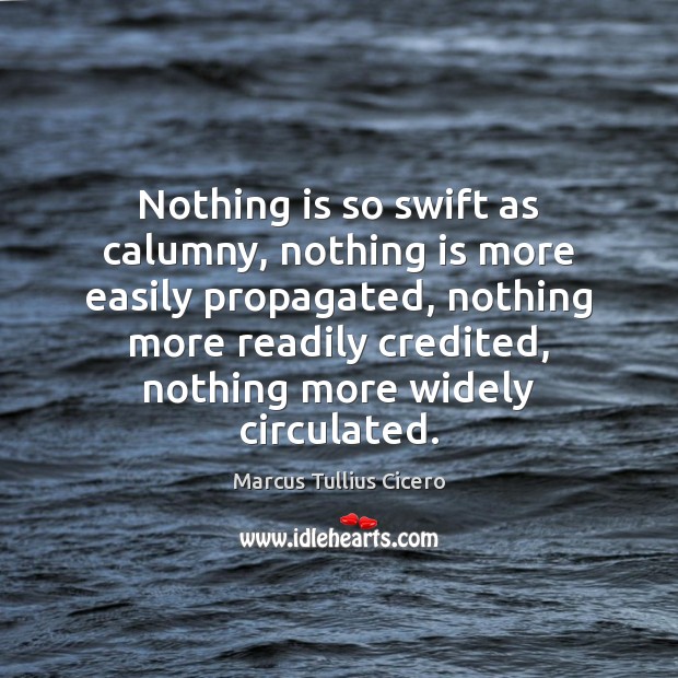 Nothing is so swift as calumny, nothing is more easily propagated, nothing Marcus Tullius Cicero Picture Quote