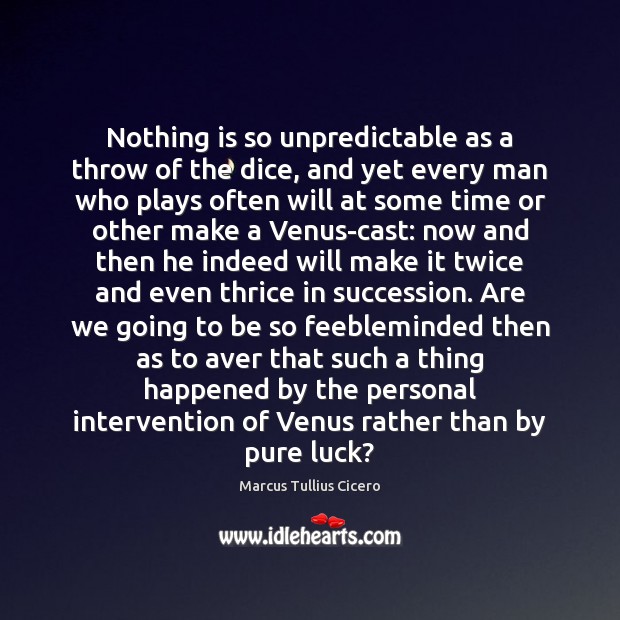 Nothing is so unpredictable as a throw of the dice, and yet Marcus Tullius Cicero Picture Quote