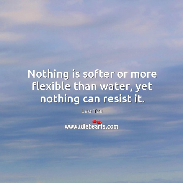 Nothing is softer or more flexible than water, yet nothing can resist it. Water Quotes Image