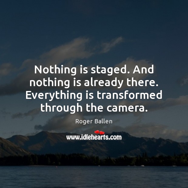 Nothing is staged. And nothing is already there. Everything is transformed through Image
