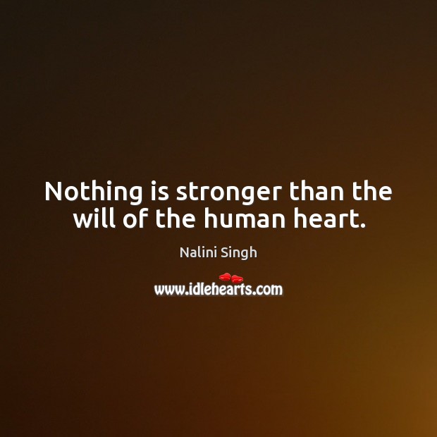 Nothing is stronger than the will of the human heart. Nalini Singh Picture Quote