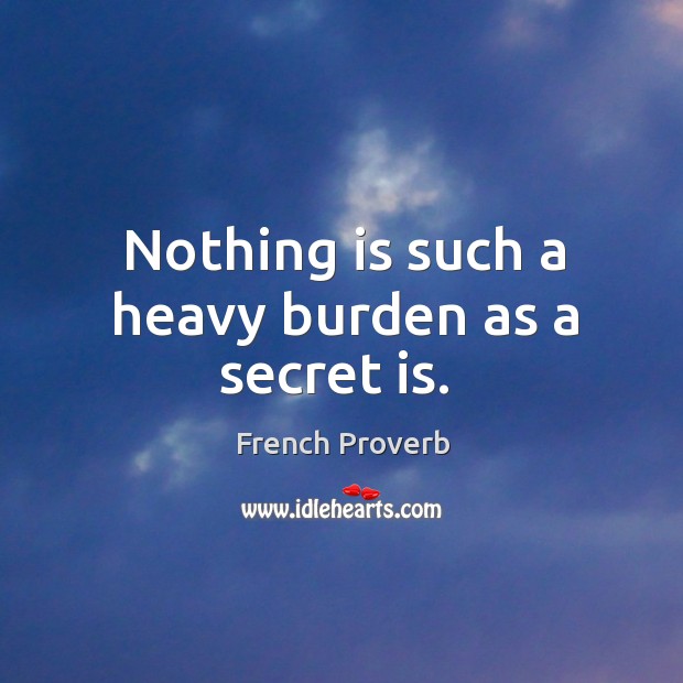 Nothing is such a heavy burden as a secret is. French Proverbs Image