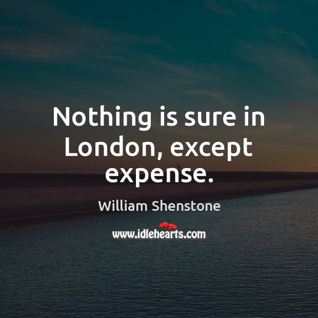 Nothing is sure in London, except expense. Image