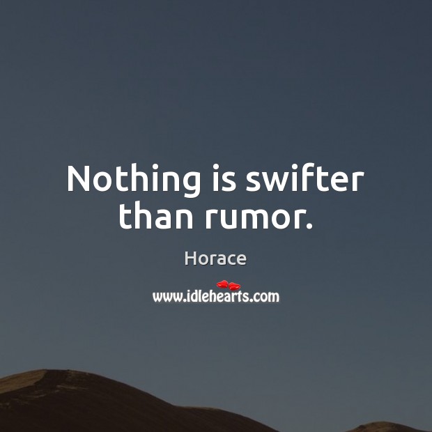 Nothing is swifter than rumor. Horace Picture Quote