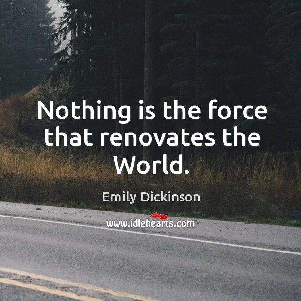 Nothing is the force that renovates the World. Image