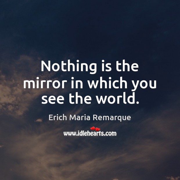 Nothing is the mirror in which you see the world. Image