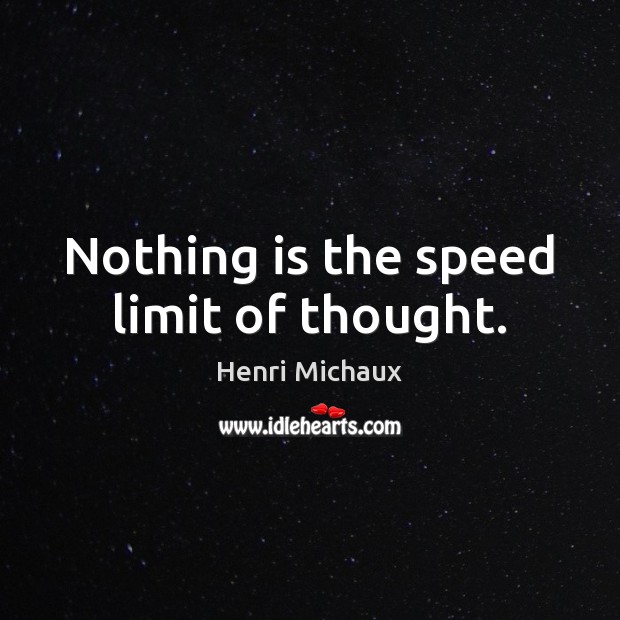 Nothing is the speed limit of thought. Image