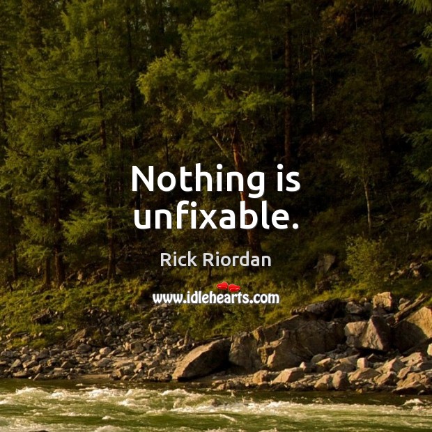 Nothing is unfixable. Rick Riordan Picture Quote