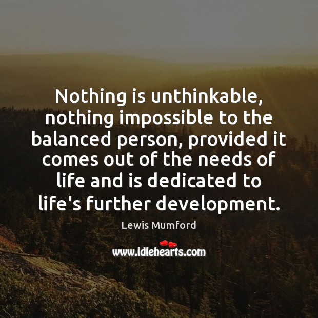Nothing is unthinkable, nothing impossible to the balanced person, provided it comes Lewis Mumford Picture Quote