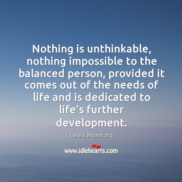 Nothing is unthinkable, nothing impossible to the balanced person Lewis Mumford Picture Quote