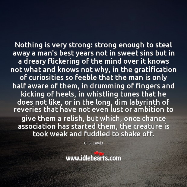 Nothing is very strong: strong enough to steal away a man’s best C. S. Lewis Picture Quote